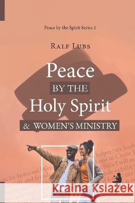 Peace by the Holy Spirit and Women\'s Ministry Ralf Lubs 9789463882934 Peace Literature