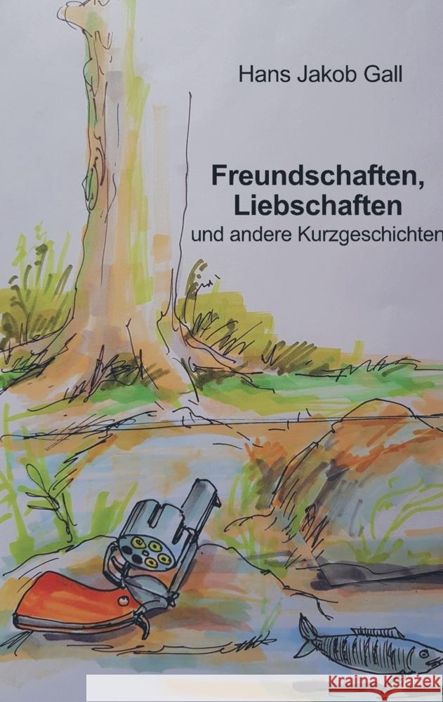 Freundschaften, Liebschaften und andere Kurzgeschichten Gall, Hans Jakob 9789463980234