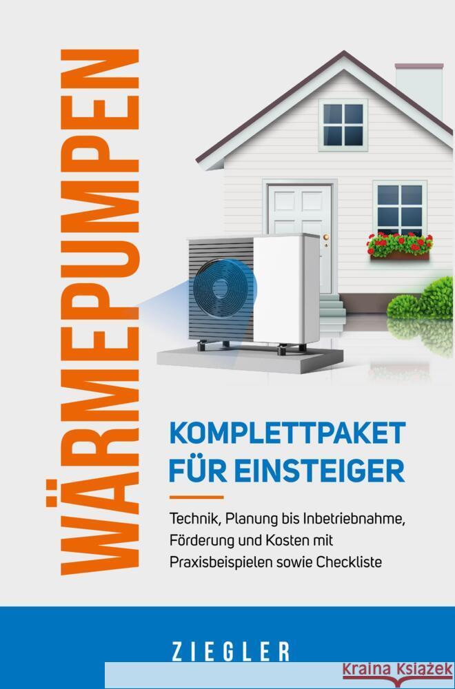 Wärmepumpen  - Komplettpaket für Einsteiger: Technik, Planung bis Inbetriebnahme, Förderung und Kosten mit Praxisbeispielen sowie Checkliste Ziegler, Sebastian 9789463985574 Bookmundo