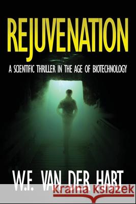 Rejuvenation: A Scientific Thriller in the Age of Biotechnology W F Van Der Hart 9789464007329 Wf Van Der Hart