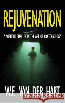 Rejuvenation: A Scientific Thriller in the Age of Biotechnology W F Van Der Hart 9789464007336 Wf Van Der Hart