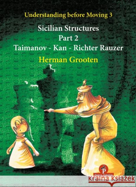 Understanding Before Moving 3 - Part 2: Sicilian Structures - Taimanov - Kan - Richter Rauzer Grooten 9789464201109 Thinkers Publishing