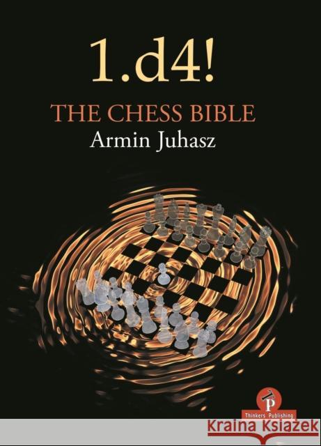 1.D4! the Chess Bible: Mastering Queen's Pawn Structures Juhasz 9789464201116 Thinkers Publishing