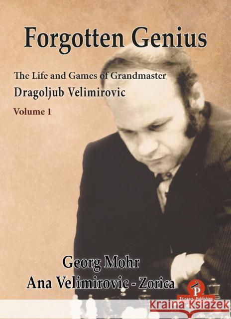 Forgotten Genius - The Life and Games of Grandmaster Dragoljub Velimirovic Georg Mohr 9789464201994 Thinkers Publishing