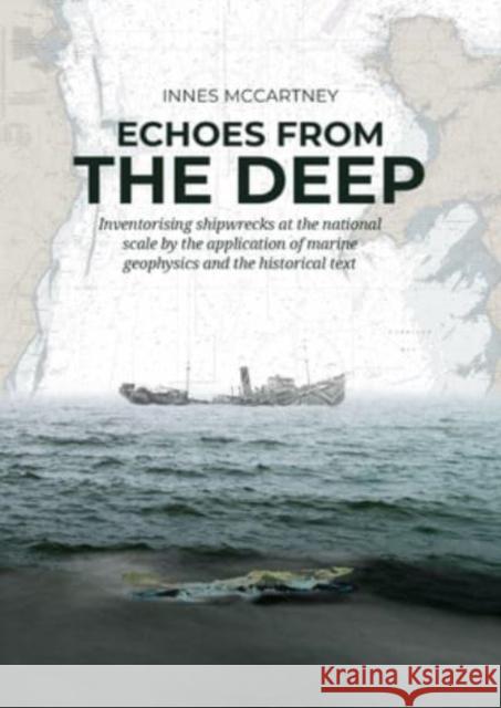 Echoes from the Deep: Inventorising Shipwrecks at the National Scale by the Application of Marine Geophysics and the Historical Text McCartney, Innes 9789464261165 Sidestone Press