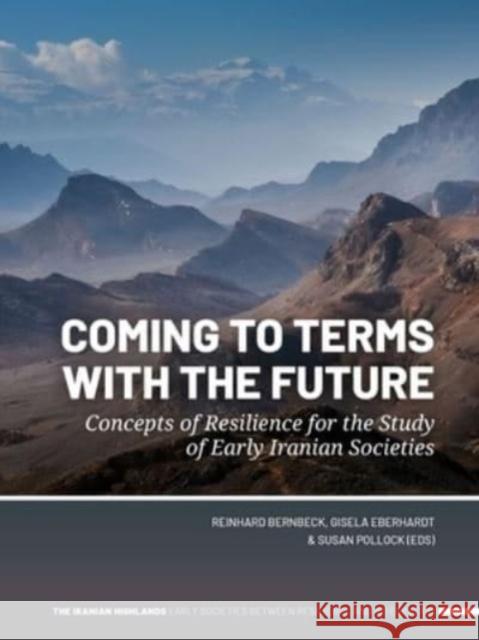 Coming to Terms with the Future: Concepts of Resilience for the Study of Early Iranian Societies Reinhard Bernbeck Susan Pollock Gisela Eberhardt 9789464261455 Sidestone Press