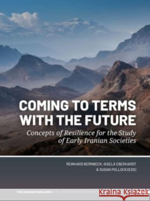 Coming to Terms with the Future: Concepts of Resilience for the Study of Early Iranian Societies Reinhard Bernbeck Susan Pollock Gisela Eberhardt 9789464261462 Sidestone Press