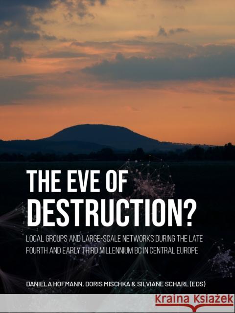 The eve of destruction?: Local groups and large-scale networks during the late fourth and early third millennium BC in central Europe  9789464263121 Sidestone Press