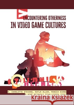 Encountering Otherness in Video Game Cultures E. Charlotte Stevens Aller Ma Monica Evans 9789464264814