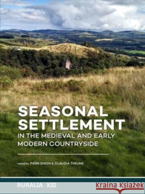 Seasonal Settlement in the Medieval and Early Modern Countryside Piers Dixon Claudia Theune 9789464270099 Sidestone Press