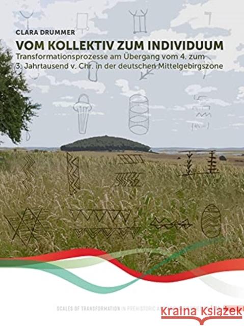 Vom Kollektiv Zum Individuum: Transformationsprozesse Am Übergang Vom 4. Zum 3. Jahrtausend V. Chr. in Der Deutschen Mittelgebirgszone Drummer, Clara 9789464270129 Sidestone Press