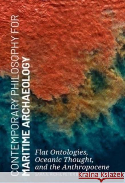 Contemporary Philosophy for Maritime Archaeology: Flat Ontologies, Oceanic Thought, and the Anthropocene Sara Rich Peter Campbell  9789464270396 Sidestone Press