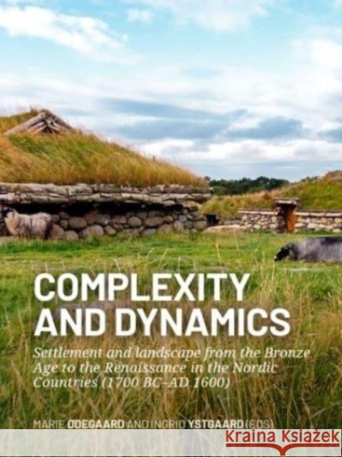 Complexity and Dynamics: Settlement and Landscape from the Bronze Age to the Renaissance in the Nordic Countries (1700 BC-AD 1600) ØDegaard, Marie 9789464270426 Sidestone Press