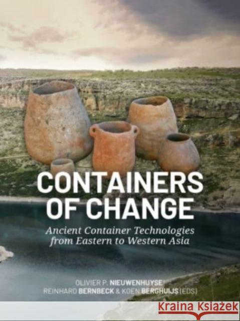 Containers of Change: Ancient Container Technologies from Eastern to Western Asia Olivier P. Nieuwenhuyse Reinhard Bernbeck Koen Berghuijs 9789464270525 Sidestone Press