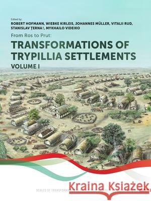 From Ros to Prut (Volume 1): Transformations of Trypillia Settlements Robert Hofmann Wiebke Kirleis Johannes M?ller 9789464270730 Sidestone Press