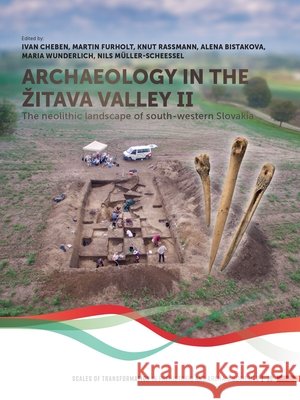 Archaeology in the Zitava Valley II: The Neolithic Landscape of South-Western Slovakia Ivan Cheben Martin Furholt Knut Rassmann 9789464270846