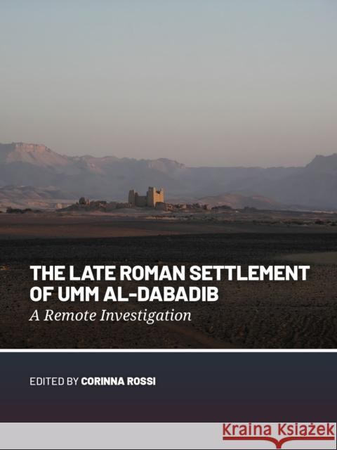 The Late Roman Settlement of Umm Al-Dabadib: A Remote Investigation Corinna Rossi 9789464271171