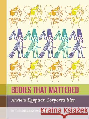 Bodies That Mattered: Ancient Egyptian Corporealities Dina Serova Uros Matic 9789464271294 Sidestone Press