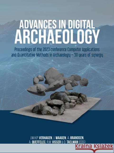Advances in Digital Archaeology: Proceedings of the 2023 Conference Computer Applications and Quantitative Methods in Archaeology - 50 Years of Synerg J. W. H. P. Verhagen J. Waagen A. Brandsen 9789464271362 Sidestone Press