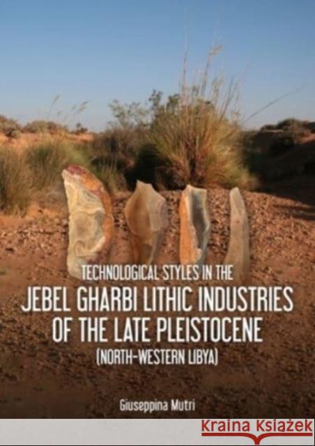Technological Styles in the Jebel Gharbi Lithic Industries of the Late Pleistocene (North-Western Libya) Giuseppina Mutri 9789464280272 Sidestone Press