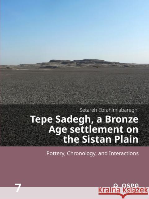 Tepe Sadegh, a Bronze Age settlement on the Sistan Plain: Pottery, Chronology, and Interactions Setareh Ebrahimiabareghi 9789464281026 Sidestone Press