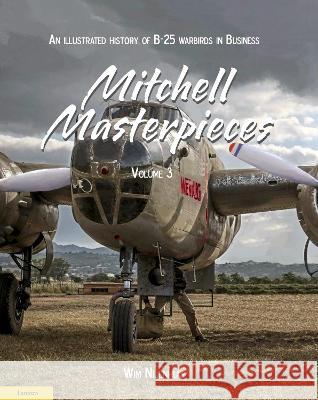 Mitchell Masterpieces 3: An Illustrated History of B-25 Warbirds in Business Wim Nijenhuis 9789464560664 Lanasta