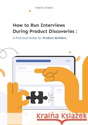 How to Run Interviews During Product Discoveries: A Practical Guide for Product Builders Timoté Geimer 9789464590678 Meta4books