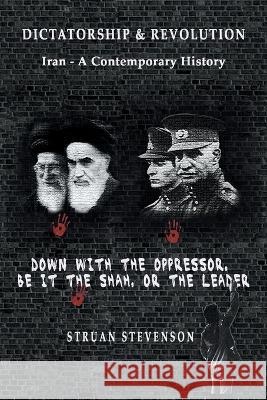 Dictatorship and Revolution: Iran - A Contemporary History Struan Stevenson   9789464752250 International Committee in Search of Justice