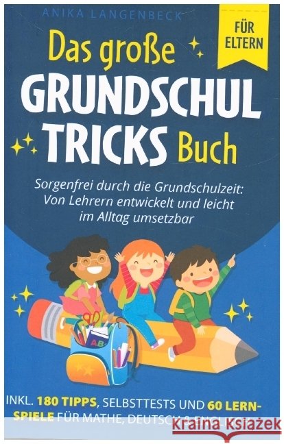 Das große Grundschultricks Buch - Sorgenfrei durch die Grundschulzeit: Von Lehrern entwickelt und leicht im Alltag umsetzbar Langenbeck, Anika 9789464852622