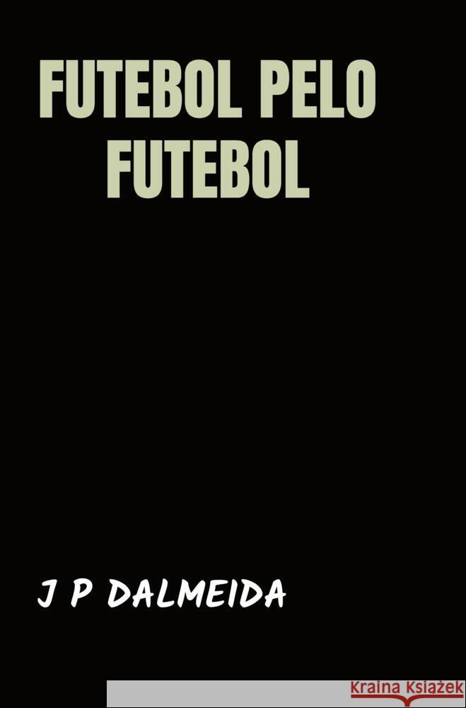 Futebol pelo Futebol Dalmeida, J P 9789464857108 Bookmundo