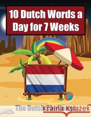Dutch Vocabulary Builder Learn 10 Words a Day for 7 Weeks The Daily Dutch Challenge: A Comprehensive Guide for Children and Beginners to learn Dutch Learn Dutch Languages de Haan Skriuwer Com  9789464858631 de Fryske Wrald
