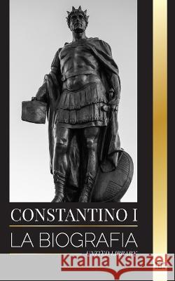 Constantino I: La biografia del primer emperador romano cristiano, su vida militar y su revolucion United Library   9789464900064 United Library
