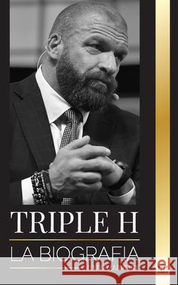 Triple H: La biograf?a Paul Michael Levesque, superestrella de la lucha libre, m?sculo y negocio United Library 9789464903102 United Library
