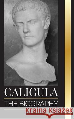 Caligula: The biography of the mad Roman emperor corrupted by power United Library 9789464903133 United Library