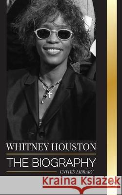 Whitney Houston: The biography, life and voice of an American singer and actress United Library 9789464903171