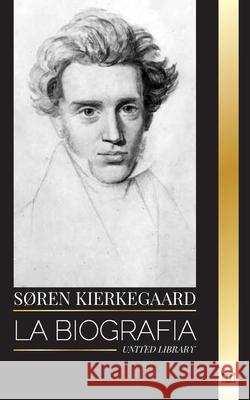 S?ren Kierkegaard: La biograf?a de un te?logo y cr?tico social dan?s United Library 9789464903263 United Library