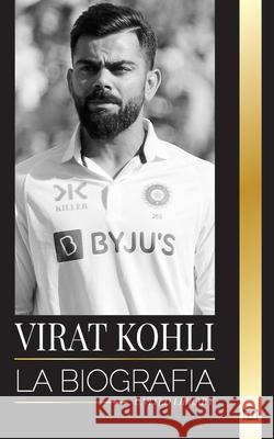 Virat Kohli: La biograf?a del mejor jugador de cr?quet que puso a la India en el mapa deportivo internacional United Library 9789464903423 United Library