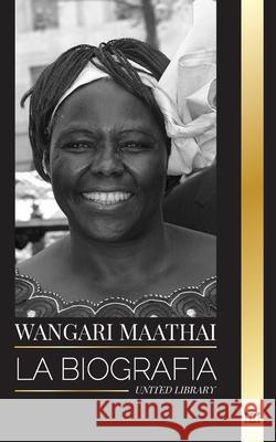 Wangari Maathai: La biograf?a de una mujer que gan? un premio nobel de la paz tras plantar millones de ?rboles United Library 9789464903515 United Library