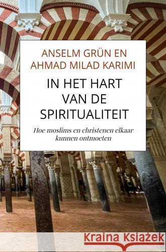 In het hart van de spiritualiteit Anselm Grün en Ahmad Milad Karimi 9789464929102