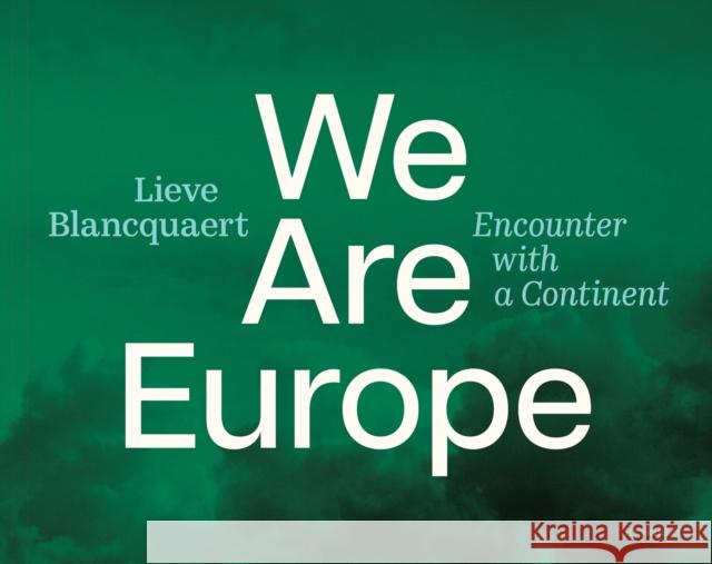 We are Europe: Encounter with a Continent Lieve Blancquaert 9789464941081 Cannibal/Hannibal Publishers