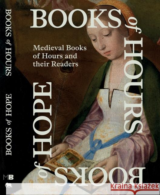 Books of Hours Books of Hope: Medieval Books of Hours and their Readers Evelien Hauwaerts 9789464941951 Hannibal Books