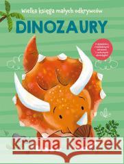 Wielka księga małych odkrywców. Dinozaury... Anja De Lombaert 9789465051321