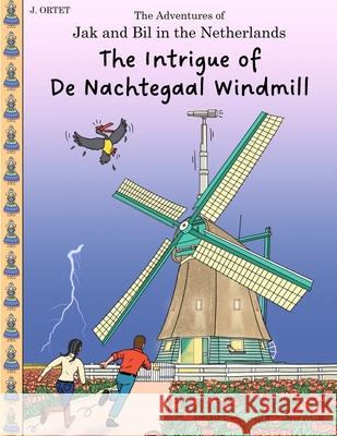 The Intrigue of De Nachtegaal windmill: The Adventures of Jak and Bil in the Netherlands Jacques Ortet 9789465313672 Amazon Digital Services LLC - Kdp