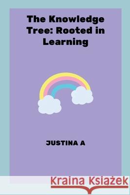 The Knowledge Tree: Rooted in Learning Justina A 9789476830236 Justina a