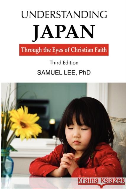 Understanding Japan Through the Eyes of Christian Faith Third Edition Lee Samuel 9789490179014 Foundation University Press