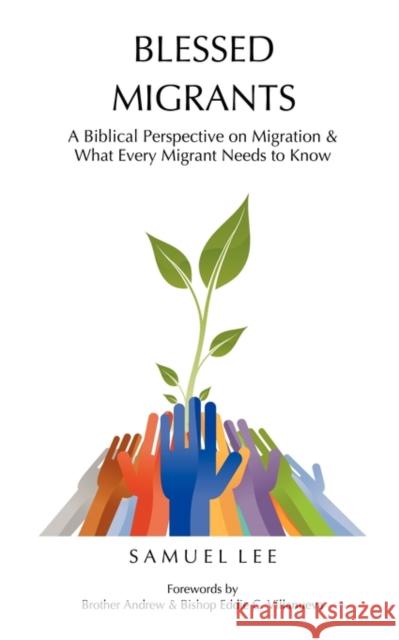 Blessed Migrants: A Biblical Perspective on Migration & What Every Migrant Needs to Know Samuel, Lee 9789490179021