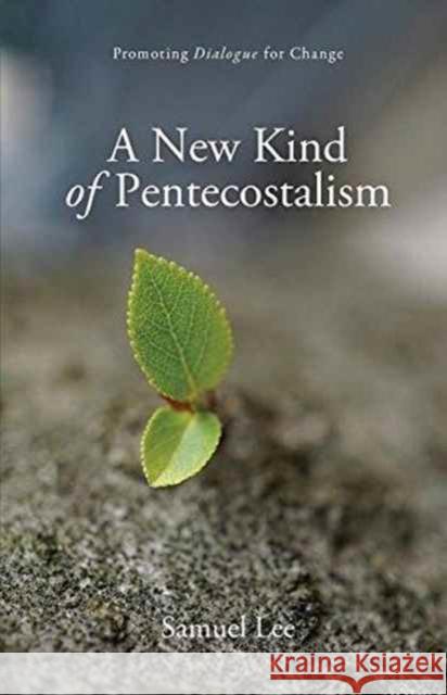 A New Kind of Pentecostalism: Promoting Dialogue for Change Samuel Lee 9789490179199