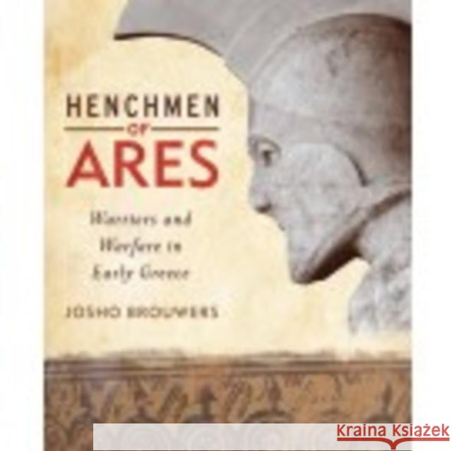 Henchmen of Ares: Warriors and Warfare in Early Greece Brouwers, Josho 9789490258078 Karwansaray BV
