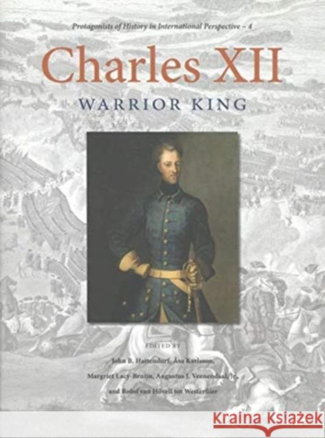 Charles XII: Warrior King John Hattendorf Asa Karlsson Augustus Veenendaal 9789490258191