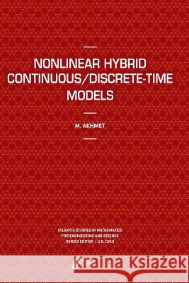 Nonlinear Hybrid Continuous/Discrete-Time Models Marat Akhmet 9789491216381 Atlantis Press